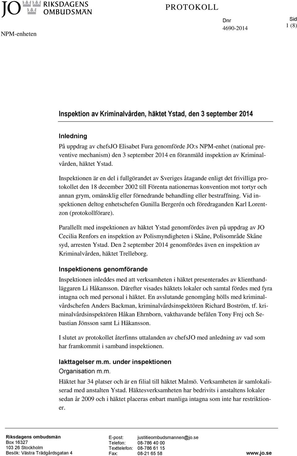 Inspektionen är en del i fullgörandet av Sveriges åtagande enligt det frivilliga protokollet den 18 december 2002 till Förenta nationernas konvention mot tortyr och annan grym, omänsklig eller
