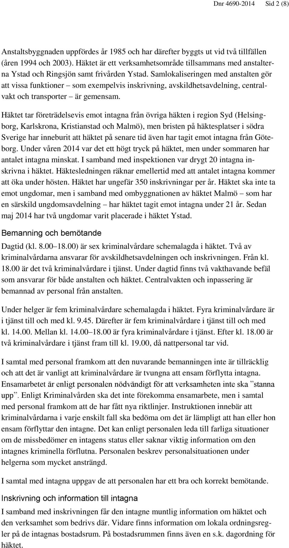 Samlokaliseringen med anstalten gör att vissa funktioner som exempelvis inskrivning, avskildhetsavdelning, centralvakt och transporter är gemensam.