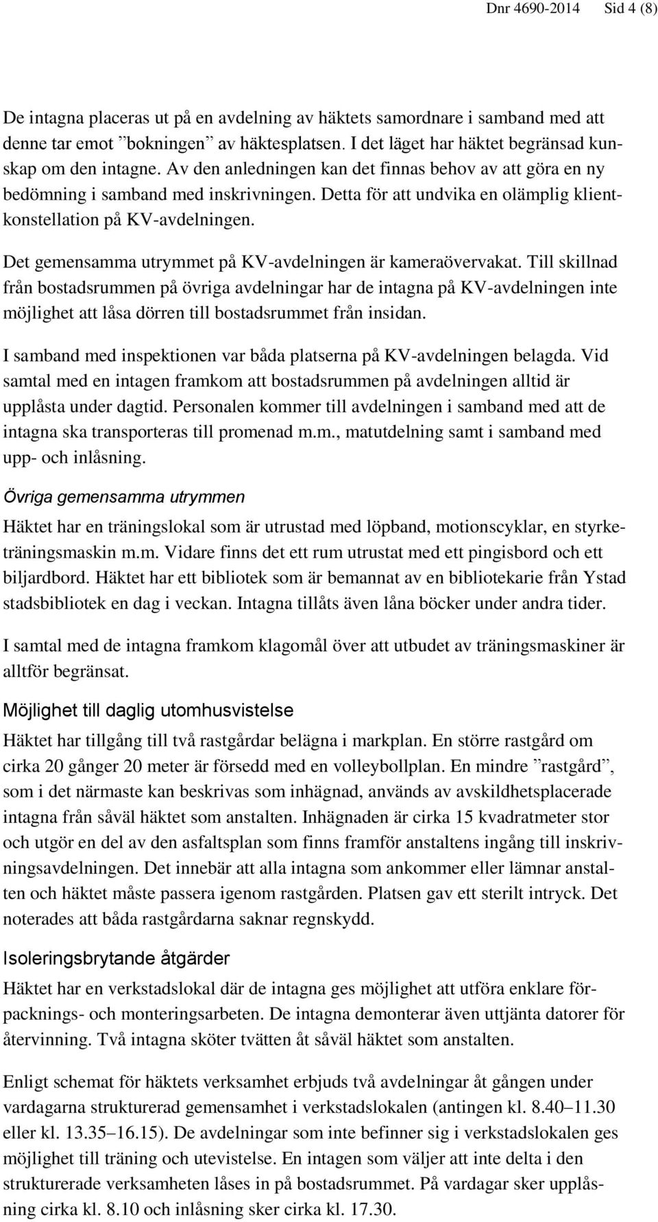 Detta för att undvika en olämplig klientkonstellation på KV-avdelningen. Det gemensamma utrymmet på KV-avdelningen är kameraövervakat.