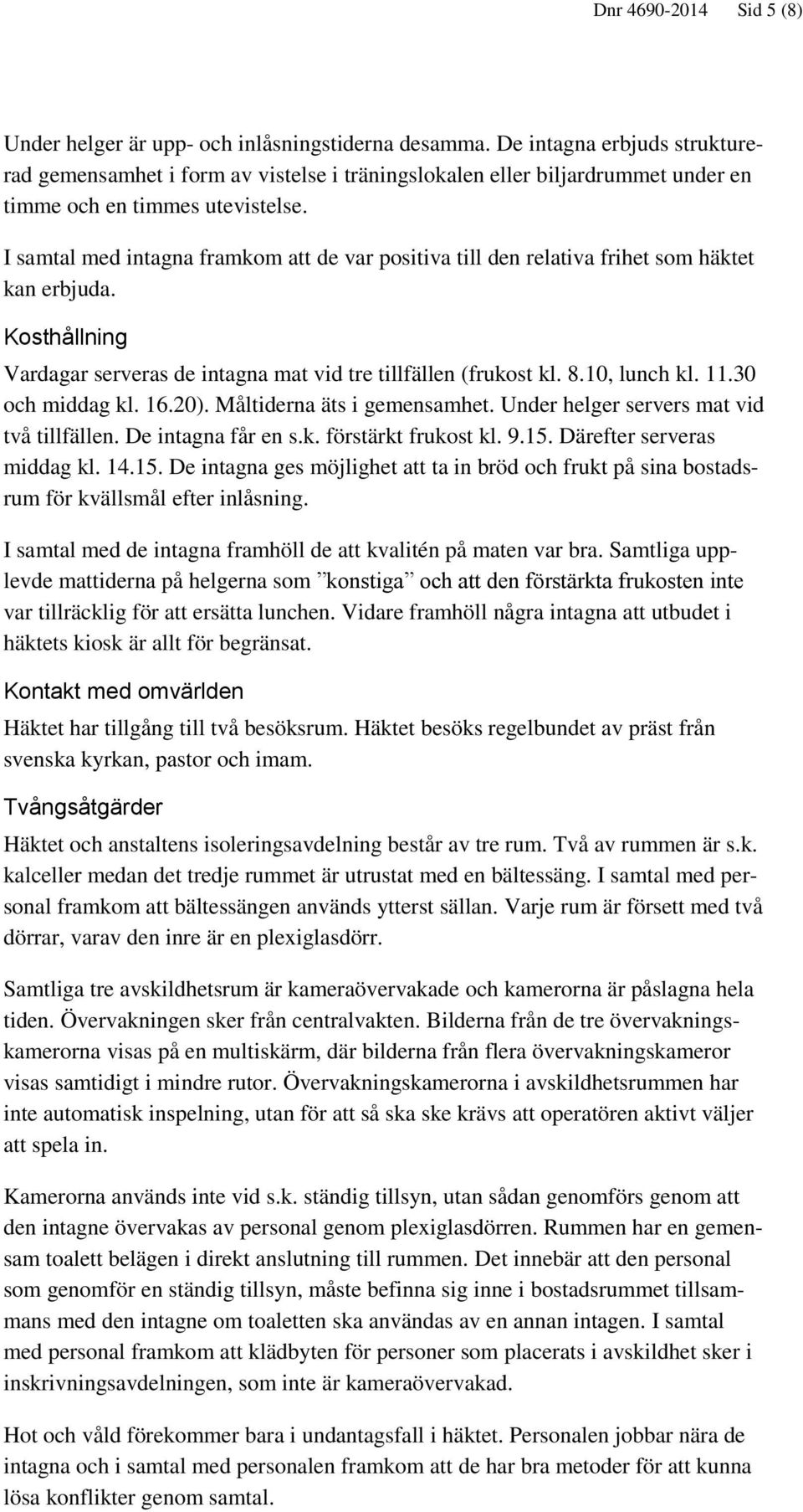 I samtal med intagna framkom att de var positiva till den relativa frihet som häktet kan erbjuda. Kosthållning Vardagar serveras de intagna mat vid tre tillfällen (frukost kl. 8.10, lunch kl. 11.