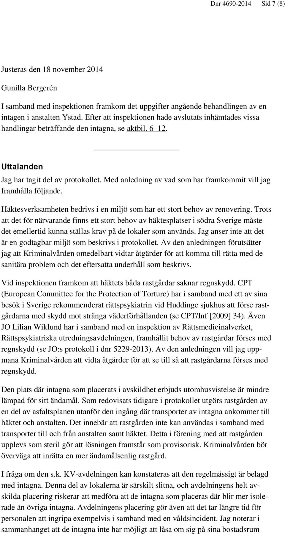 Med anledning av vad som har framkommit vill jag framhålla följande. Häktesverksamheten bedrivs i en miljö som har ett stort behov av renovering.