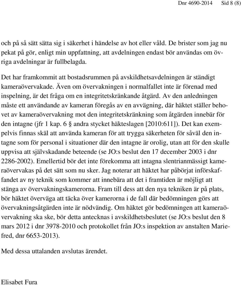 Det har framkommit att bostadsrummen på avskildhetsavdelningen är ständigt kameraövervakade.