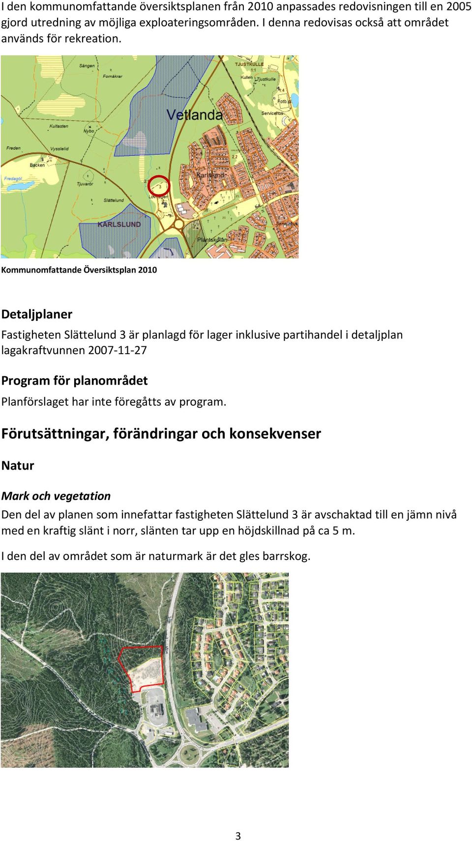 Kommunomfattande Översiktsplan 2010 Detaljplaner Fastigheten Slättelund 3 är planlagd för lager inklusive partihandel i detaljplan lagakraftvunnen 2007-11-27 Program för