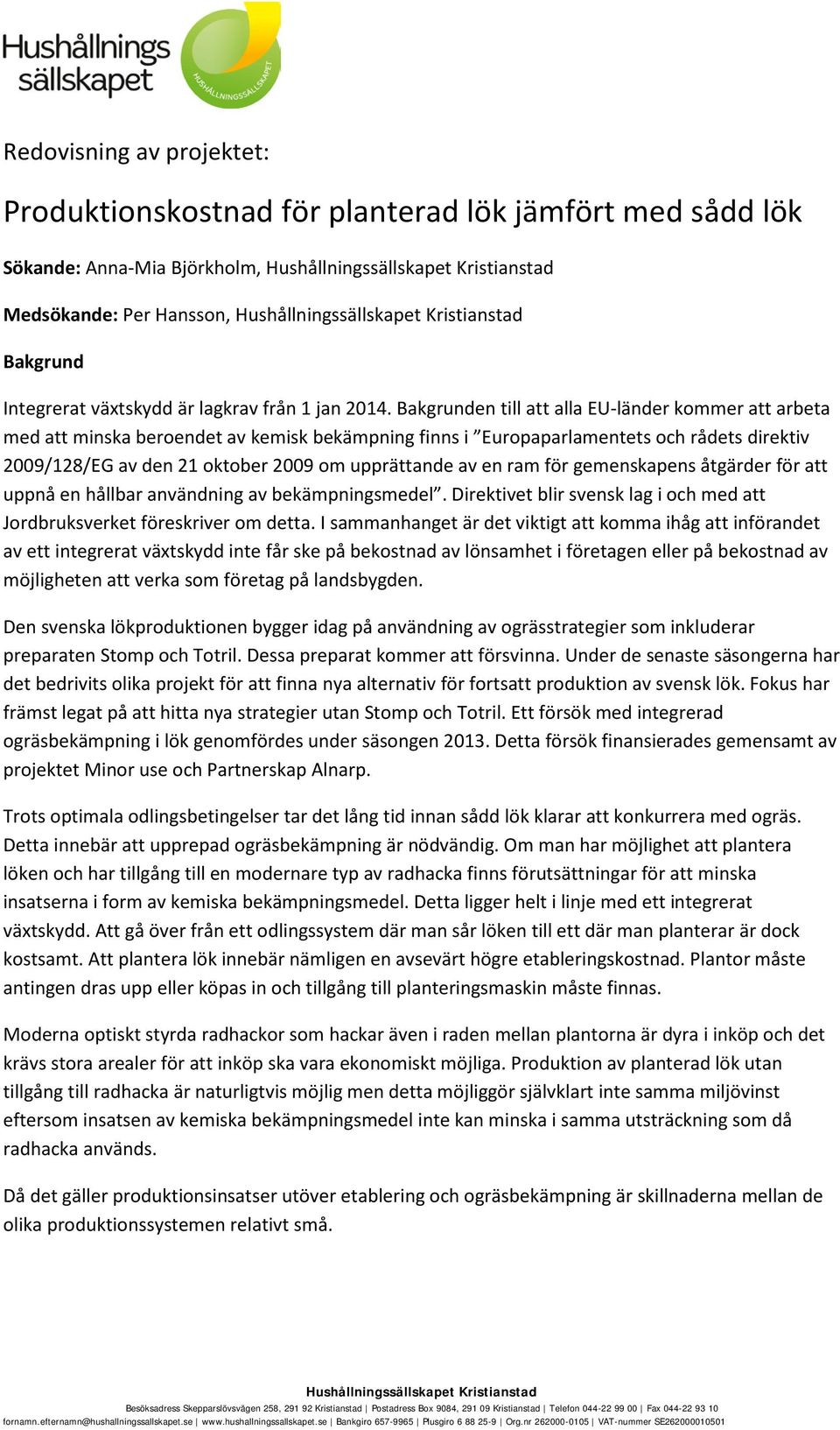 en ram för gemenskapens åtgärder för att uppnå en hållbar användning av bekämpningsmedel. Direktivet blir svensk lag i och med att Jordbruksverket föreskriver om detta.