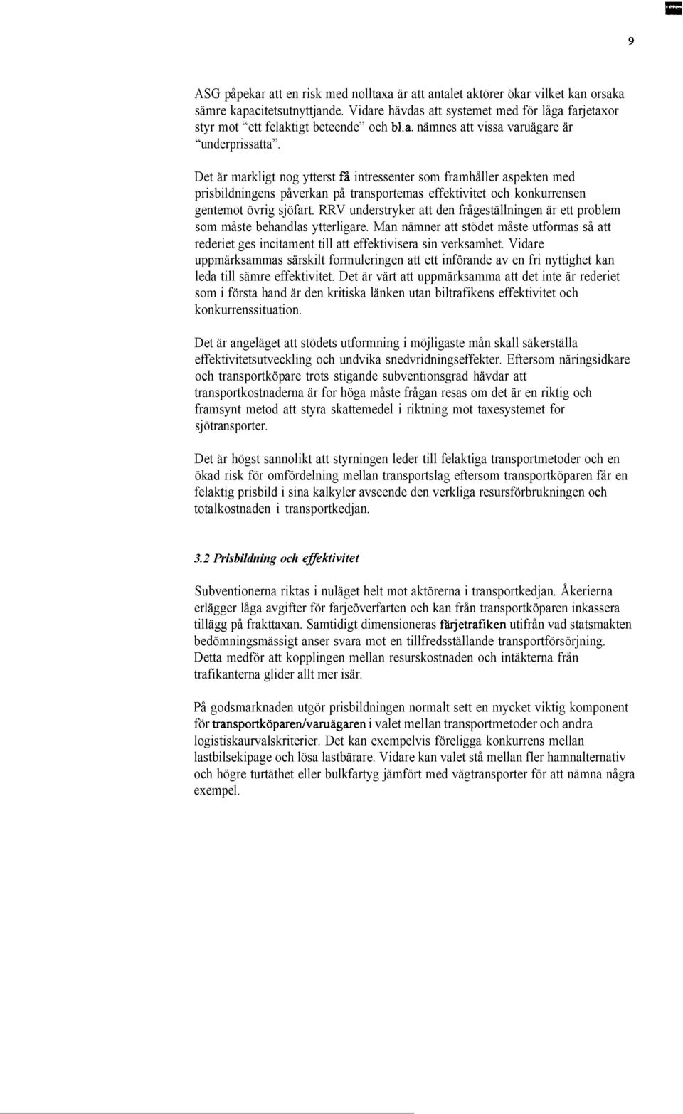Det är markligt nog ytterst f a intressenter som framhåller aspekten med prisbildningens påverkan på transportemas effektivitet och konkurrensen gentemot övrig sjöfart.