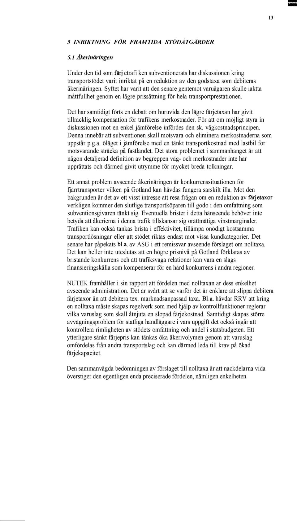 Syftet har varit att den senare gentemot varuägaren skulle iaktta måttfullhet genom en lägre prissättning för hela transportprestationen.