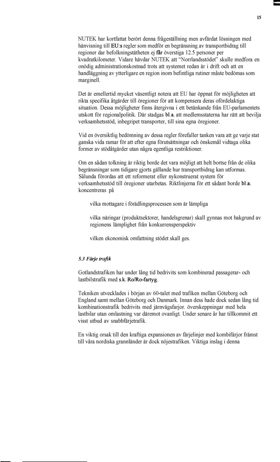 Vidare hävdar NUTEK att Norrlandsstödet skulle medfora en onödig administrationskostnad trots att systemet redan är i drift och att en handläggning av ytterligare en region inom befintliga rutiner