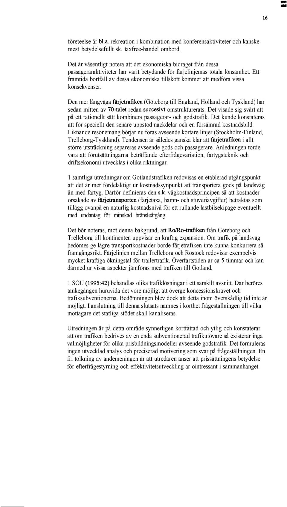 Ett framtida bortfall av dessa ekonomiska tillskott kommer att medföra vissa konsekvenser.