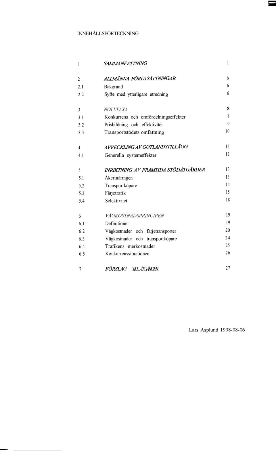 1 Generella systemeffekter 5 ZNRK?UNG AV FRAMTiDA SToDzdTGÄRDER 5.1 Åkerinäringen 5.2 Transportköpare 5.3 Färjetrafik 5.