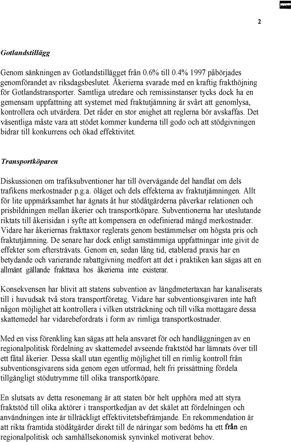 Det råder en stor enighet att reglerna bör avskaffas. Det väsentliga måste vara att stödet kommer kunderna till godo och att stödgivningen bidrar till konkurrens och ökad effektivitet.