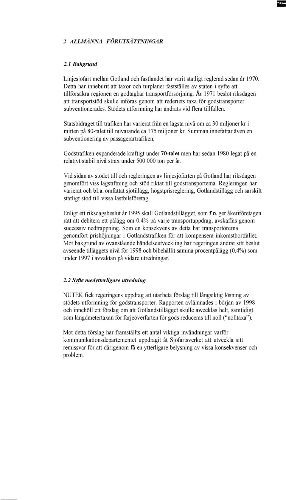 År 1971 beslöt riksdagen att transportstöd skulle införas genom att rederiets taxa för godstransporter subventionerades. Stödets utformning har ändrats vid flera tillfallen.