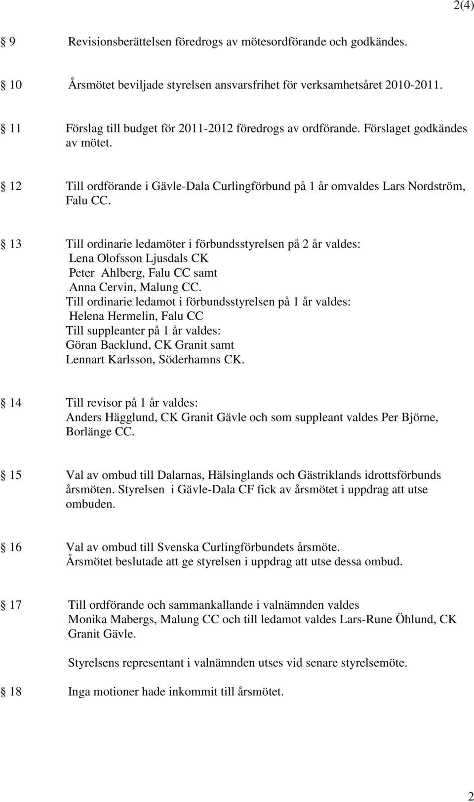 13 Till ordinarie ledamöter i förbundsstyrelsen på 2 år valdes: Lena Olofsson Peter Ahlberg, Falu CC samt Anna Cervin,.