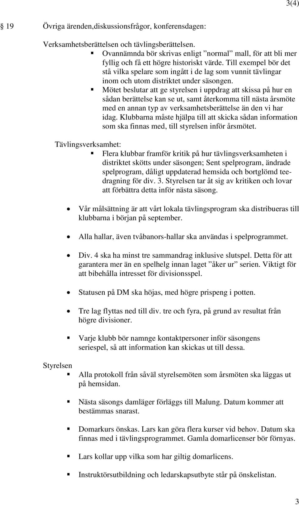 Till exempel bör det stå vilka spelare som ingått i de lag som vunnit tävlingar inom och utom distriktet under säsongen.