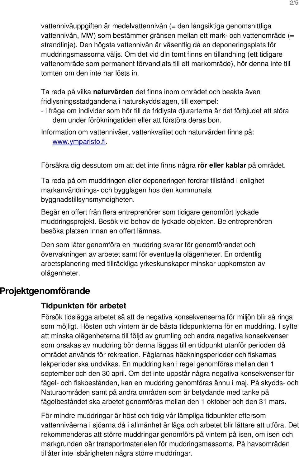 Om det vid din tomt finns en tillandning (ett tidigare vattenområde som permanent förvandlats till ett markområde), hör denna inte till tomten om den inte har lösts in.