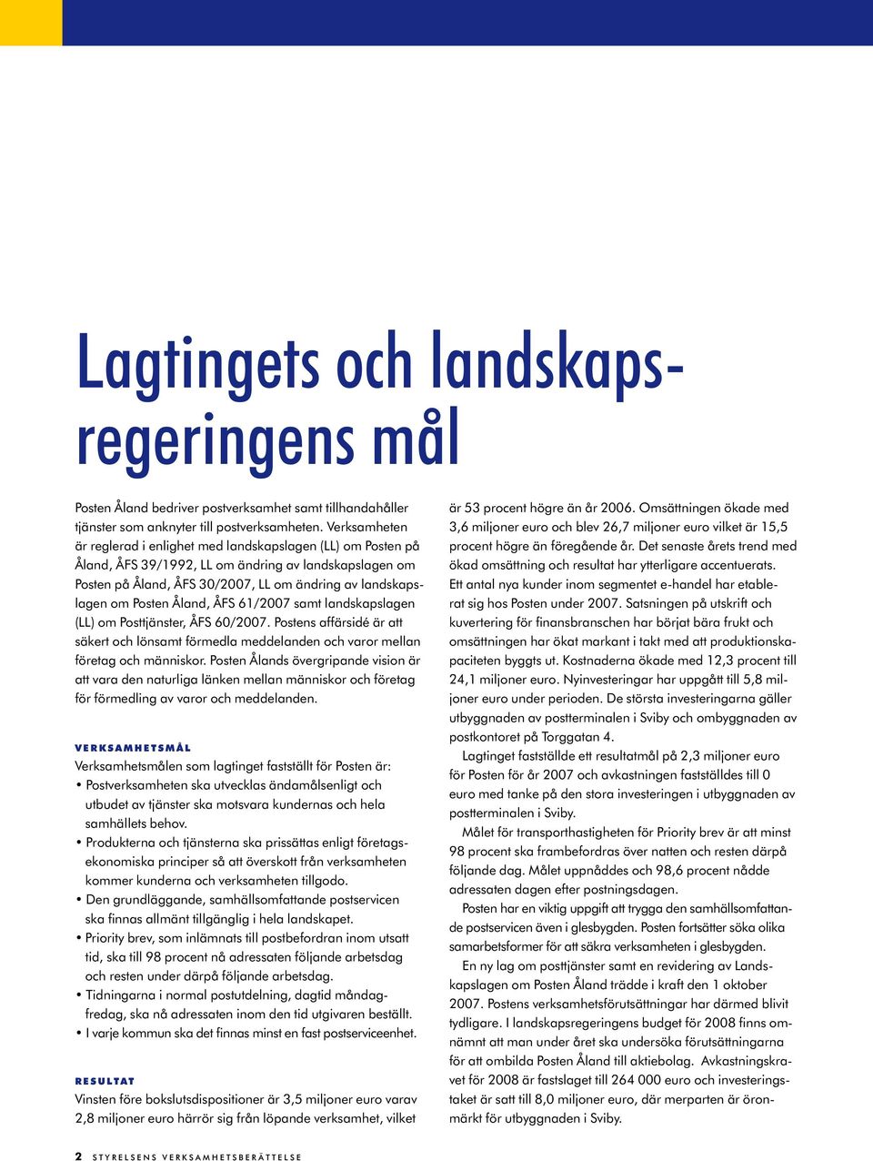 Åland, ÅFS 61/2007 samt landskapslagen (LL) om Posttjänster, ÅFS 60/2007. Postens affärsidé är att säkert och lönsamt förmedla meddelanden och varor mellan företag och människor.
