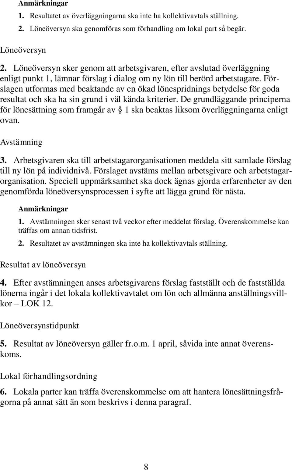 Förslagen utformas med beaktande av en ökad lönespridnings betydelse för goda resultat och ska ha sin grund i väl kända kriterier.