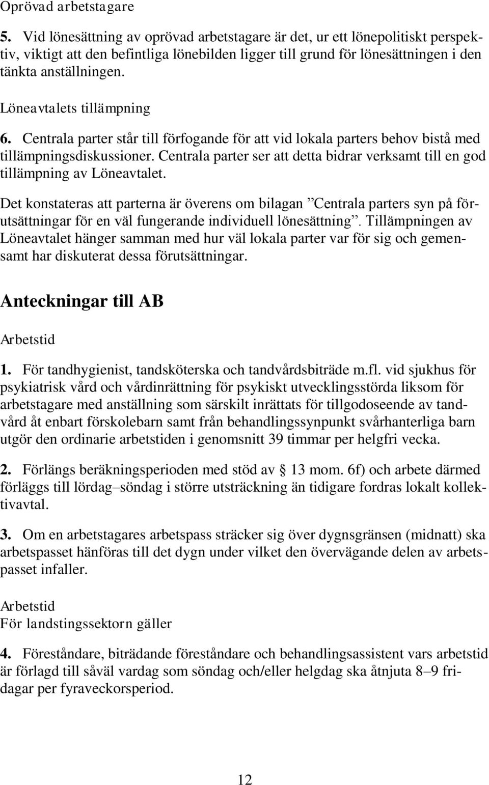 Löneavtalets tillämpning 6. Centrala parter står till förfogande för att vid lokala parters behov bistå med tillämpningsdiskussioner.