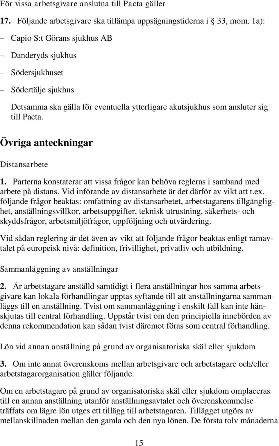 Övriga anteckningar Distansarbete 1. Parterna konstaterar att vissa frågor kan behöva regleras i samband med arbete på distans. Vid införande av distansarbete är det därför av vikt att t.ex.