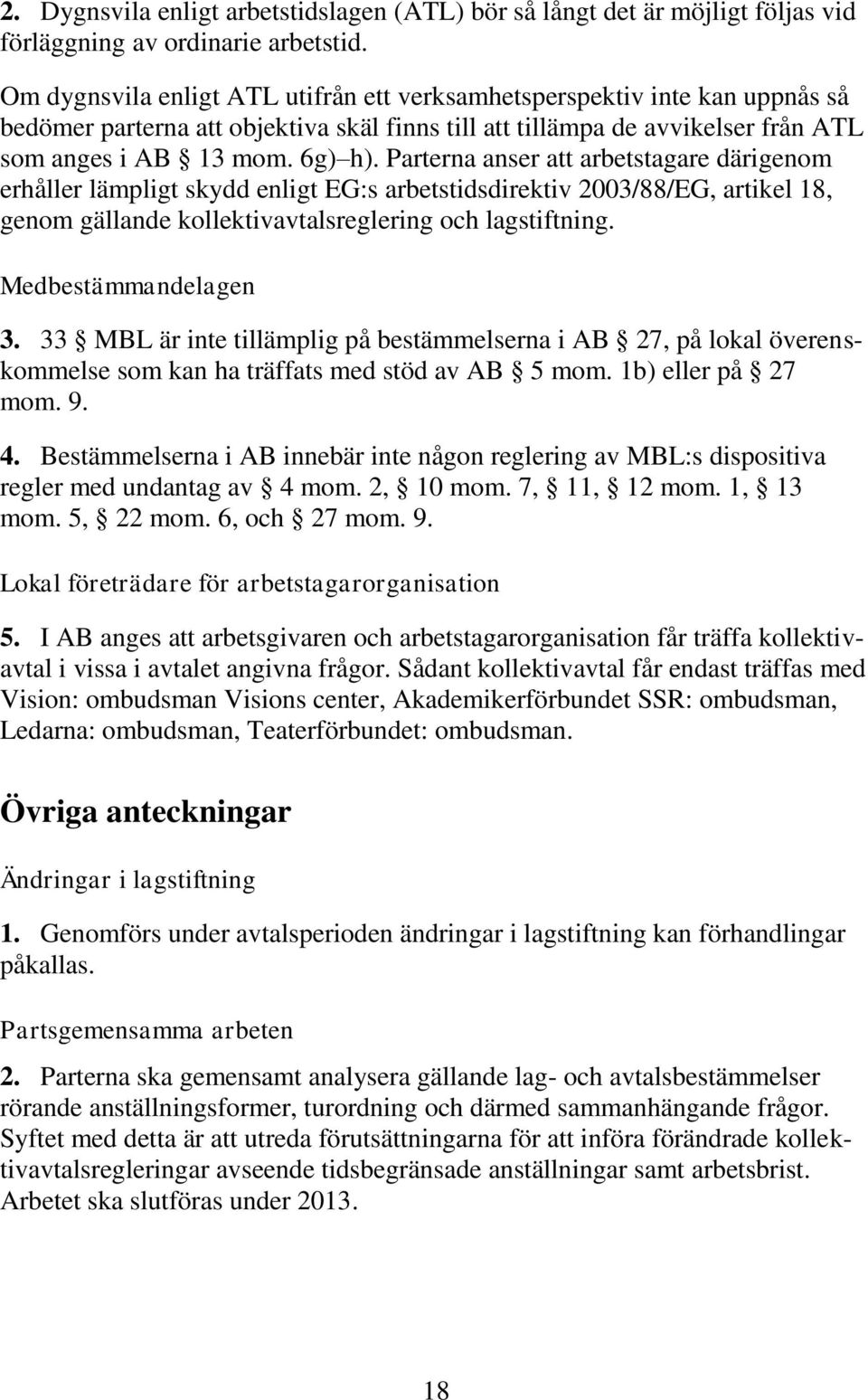 Parterna anser att arbetstagare därigenom erhåller lämpligt skydd enligt EG:s arbetstidsdirektiv 2003/88/EG, artikel 18, genom gällande kollektivavtalsreglering och lagstiftning.