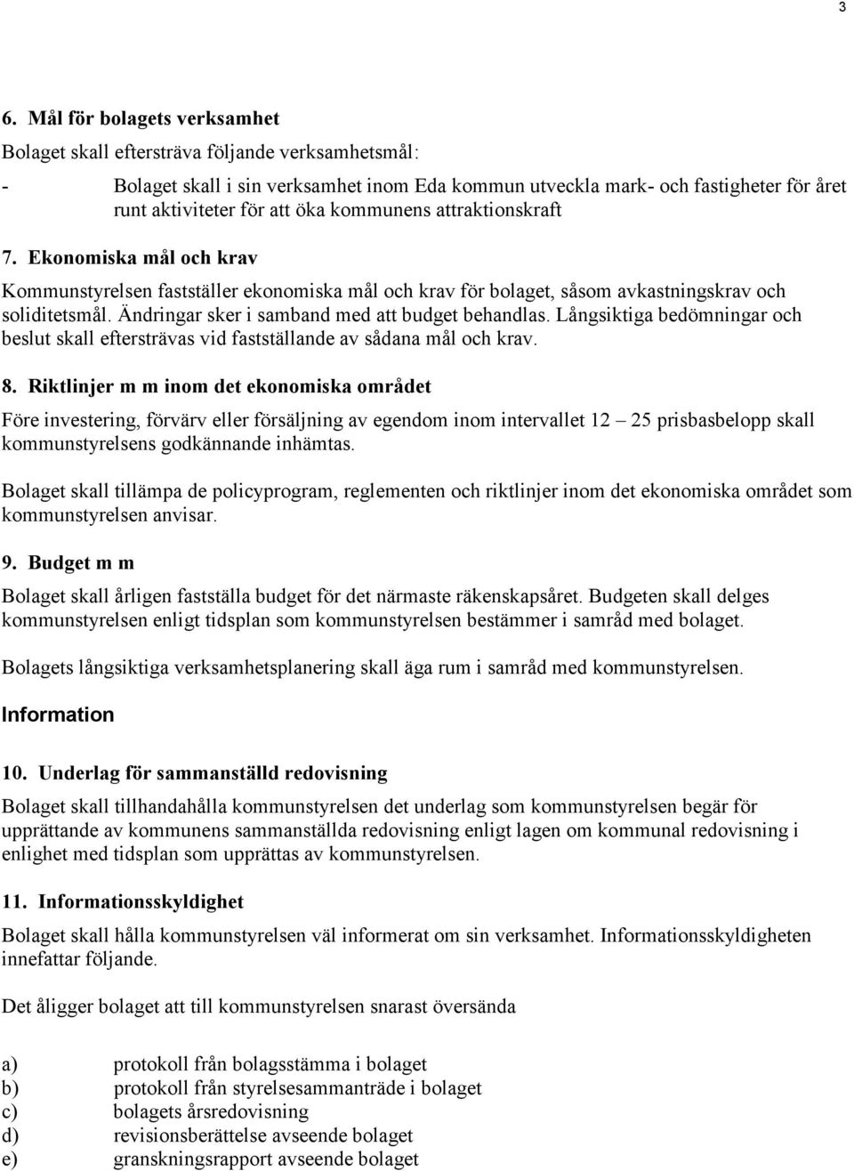 Ändringar sker i samband med att budget behandlas. Långsiktiga bedömningar och beslut skall eftersträvas vid fastställande av sådana mål och krav. 8.