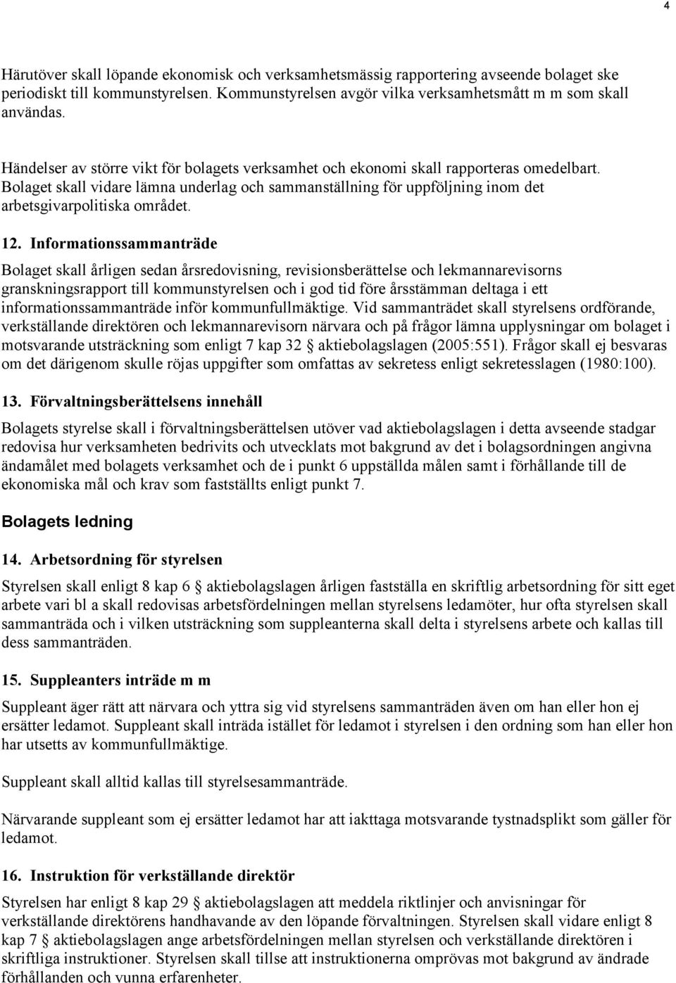 Bolaget skall vidare lämna underlag och sammanställning för uppföljning inom det arbetsgivarpolitiska området. 12.