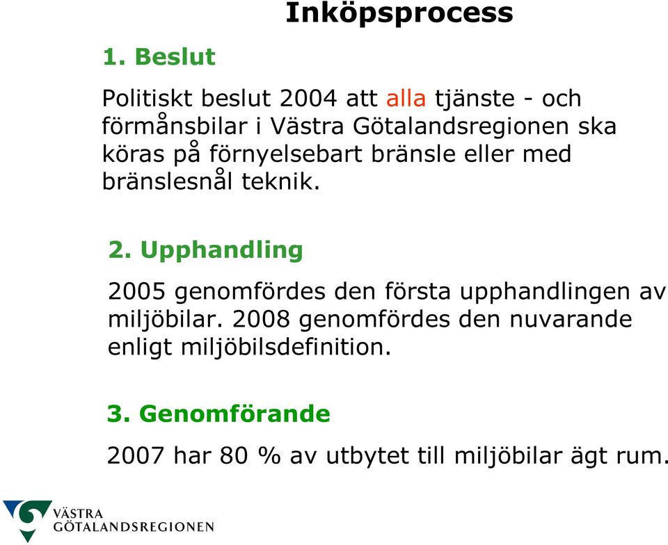 Upphandling 2005 genomfördes den första upphandlingen av miljöbilar.