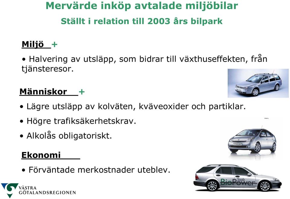 tjänsteresor. Människor + Lägre utsläpp av kolväten, kväveoxider och partiklar.