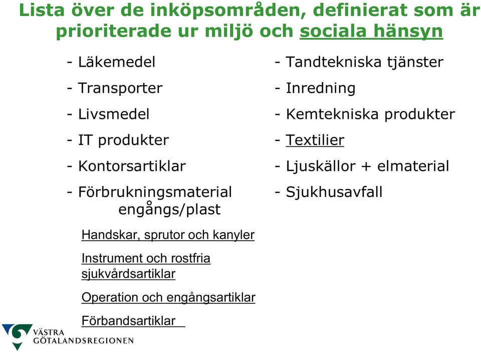 Textilier - Kontorsartiklar - Ljuskällor + elmaterial - Förbrukningsmaterial - Sjukhusavfall engångs/plast