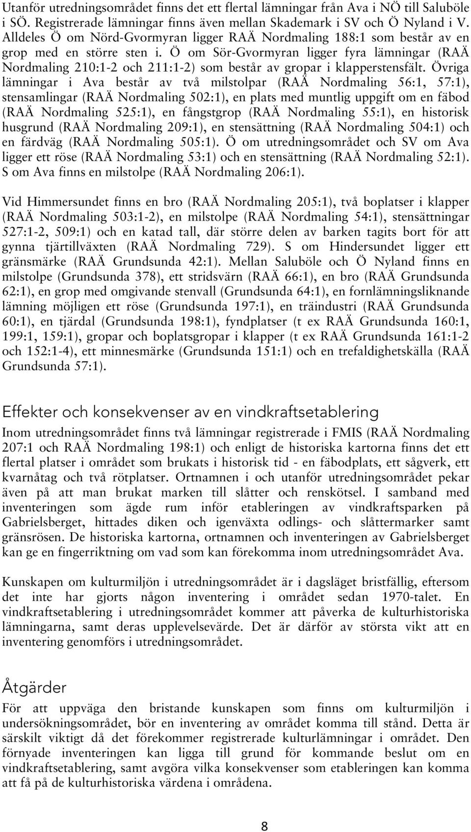 Ö om Sör-Gvormyran ligger fyra lämningar (RAÄ Nordmaling 210:1-2 och 211:1-2) som består av gropar i klapperstensfält.