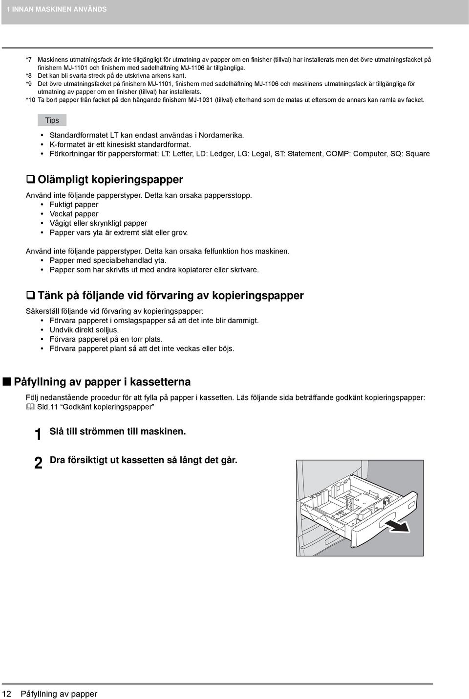 *9 Det övre utmatningsfacket på finishern MJ-0, finishern med sadelhäftning MJ-06 och maskinens utmatningsfack är tillgängliga för utmatning av papper om en finisher (tillval) har installerats.