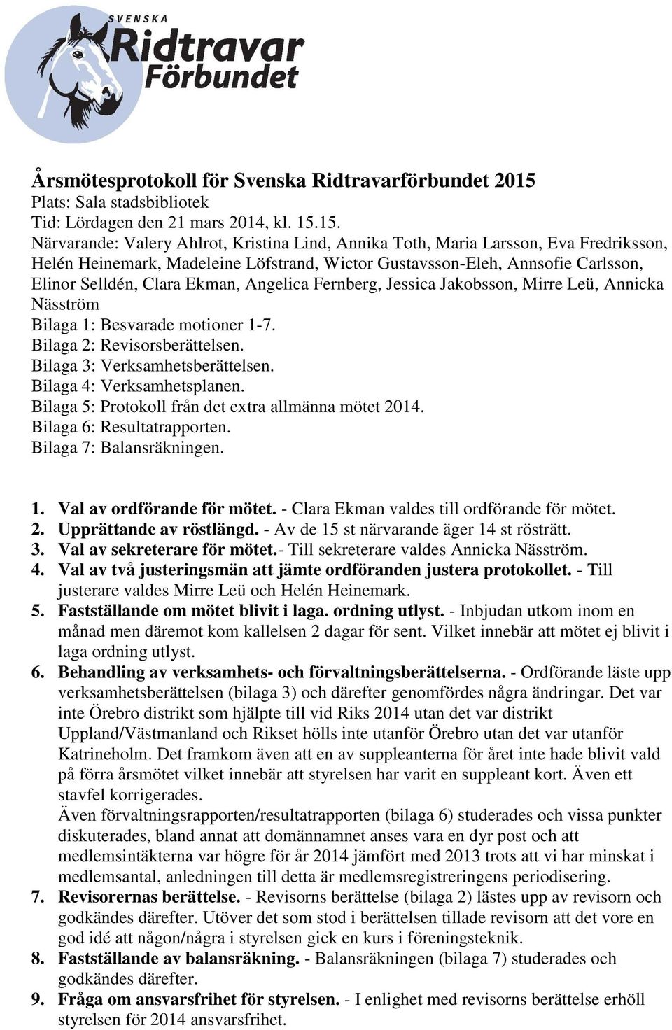 15. Närvarande: Valery Ahlrot, Kristina Lind, Annika Toth, Maria Larsson, Eva Fredriksson, Helén Heinemark, Madeleine Löfstrand, Wictor Gustavsson-Eleh, Annsofie Carlsson, Elinor Selldén, Clara
