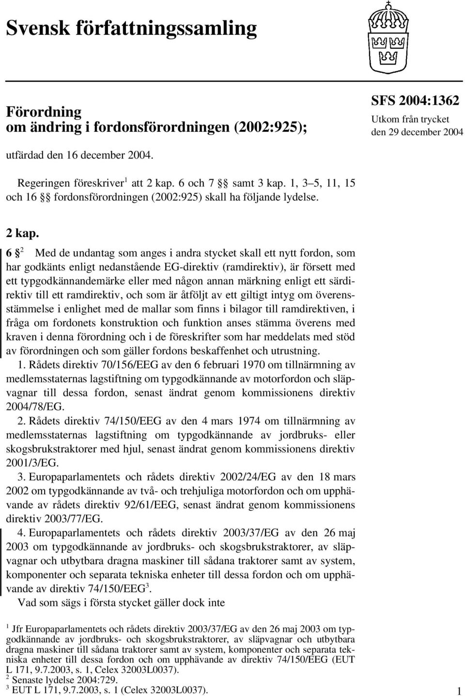 6 och 7 samt 3 kap. 1, 3 5, 11, 15 och 16 fordonsförordningen (2002:925) skall ha följande lydelse. 2 kap.