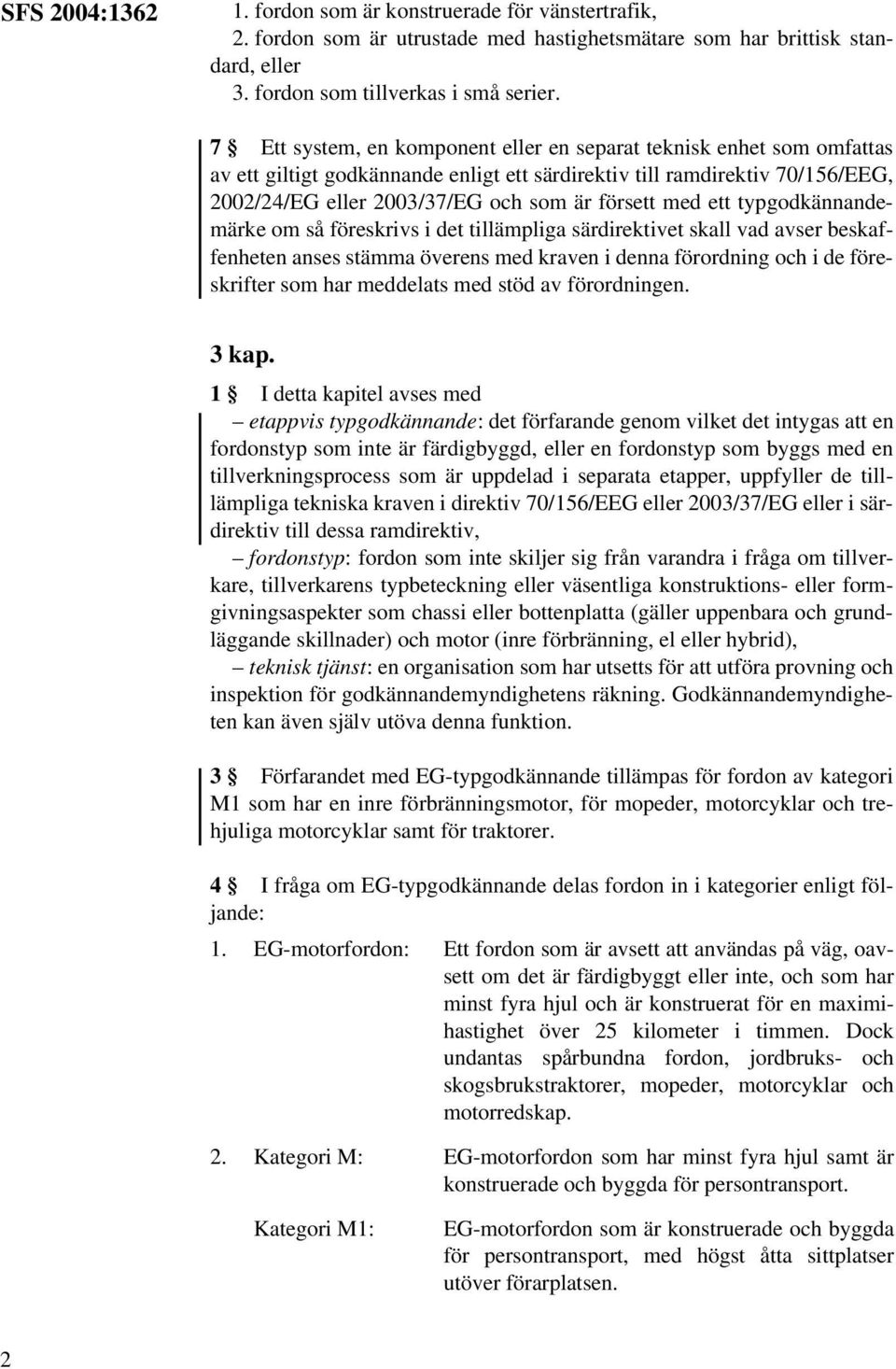 med ett typgodkännandemärke om så föreskrivs i det tillämpliga särdirektivet skall vad avser beskaffenheten anses stämma överens med kraven i denna förordning och i de föreskrifter som har meddelats