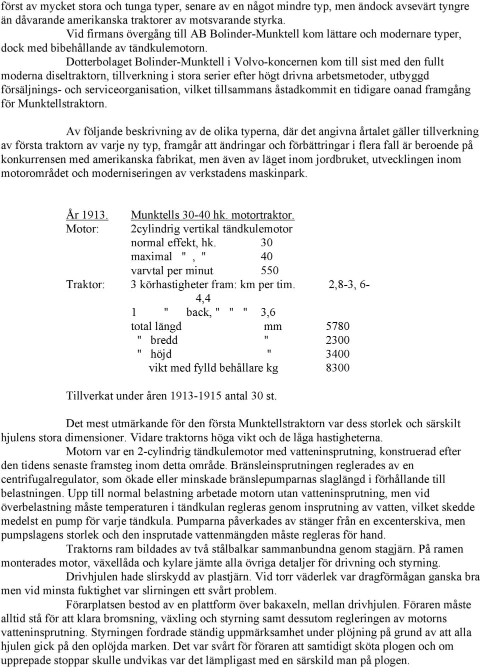 Dotterbolaget Bolinder-Munktell i Volvo-koncernen kom till sist med den fullt moderna diseltraktorn, tillverkning i stora serier efter högt drivna arbetsmetoder, utbyggd försäljnings- och