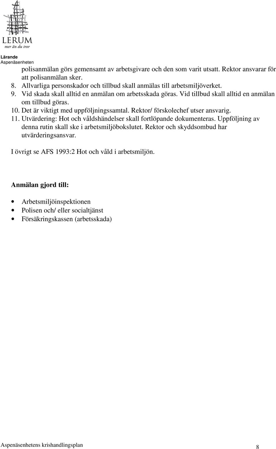 10. Det är viktigt med uppföljningssamtal. Rektor/ förskolechef utser ansvarig. 11. Utvärdering: Hot och våldshändelser skall fortlöpande dokumenteras.