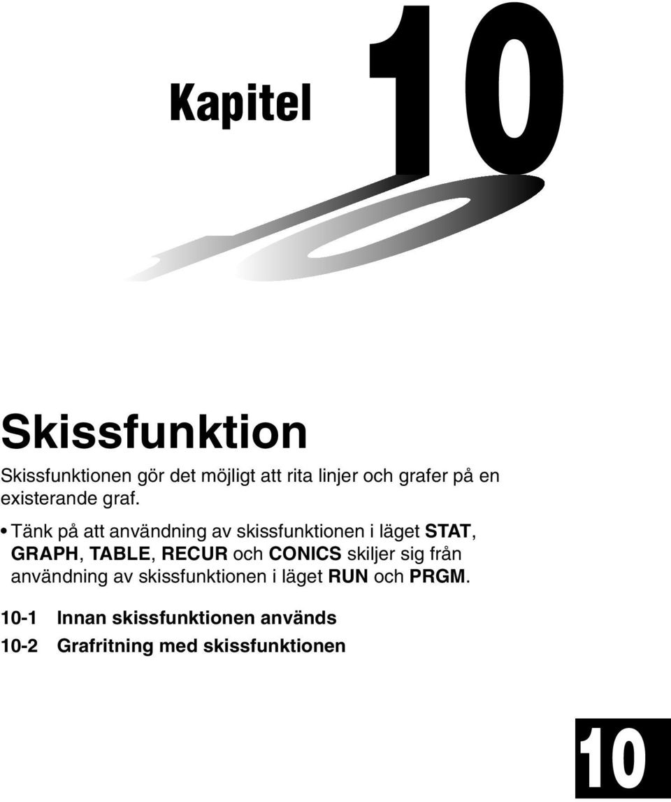 Tänk på att användning av skissfunktionen i läget STAT, GRAPH, TABLE, RECUR och