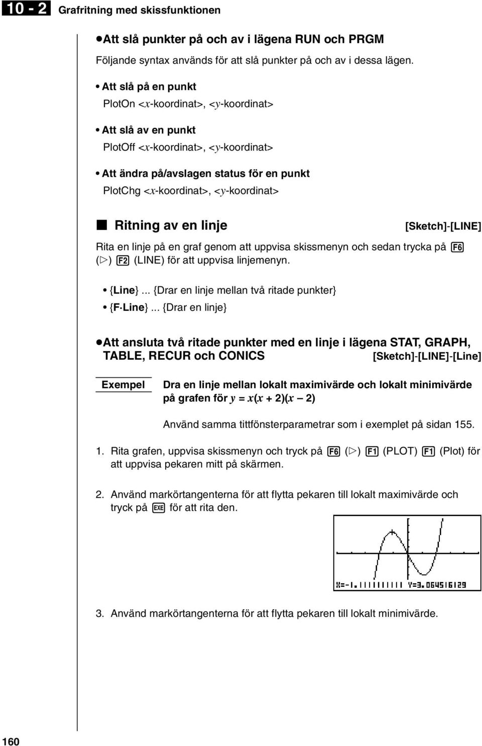 Ritning av en linje [Sketch]-[LINE] Rita en linje på en graf genom att uppvisa skissmenyn och sedan trycka på 6 (g) 2 (LINE) för att uppvisa linjemenyn. {Line}.