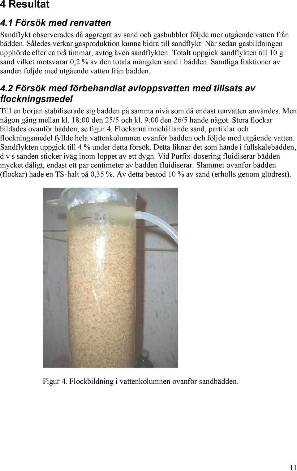 Samtliga fraktioner av sanden följde med utgående vatten från bädden. 4.