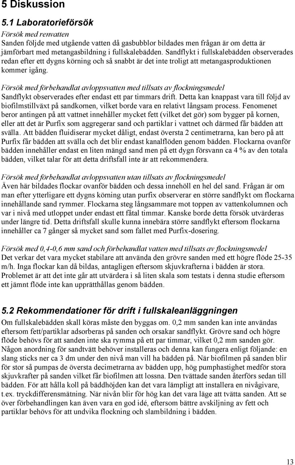 Försök med förbehandlat avloppsvatten med tillsats av flockningsmedel Sandflykt observerades efter endast ett par timmars drift.
