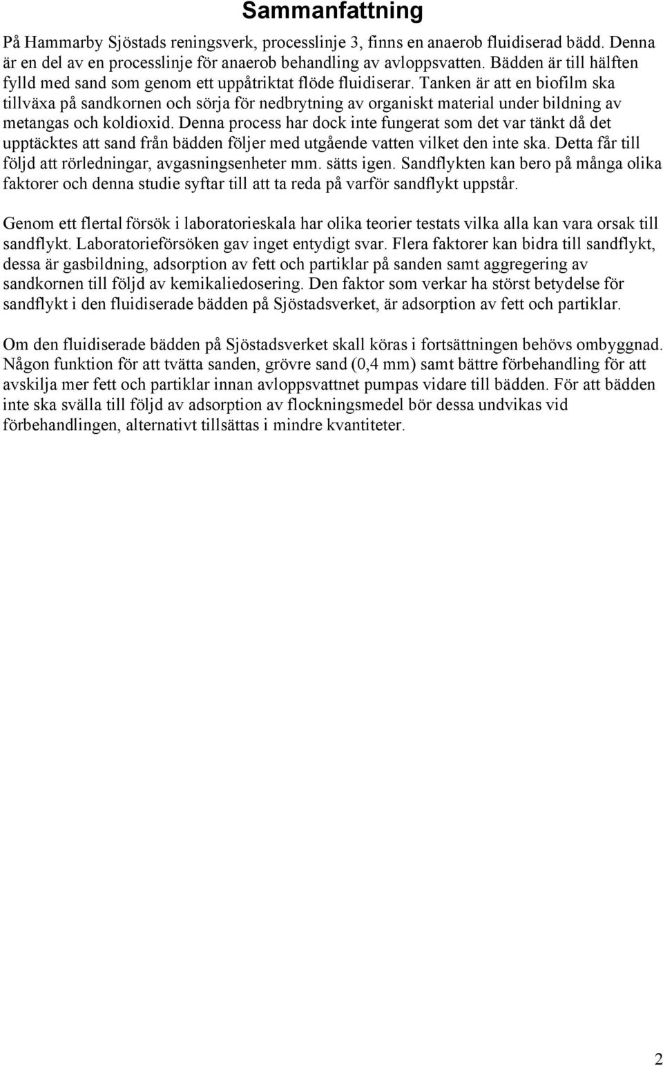 Tanken är att en biofilm ska tillväxa på sandkornen och sörja för nedbrytning av organiskt material under bildning av metangas och koldioxid.