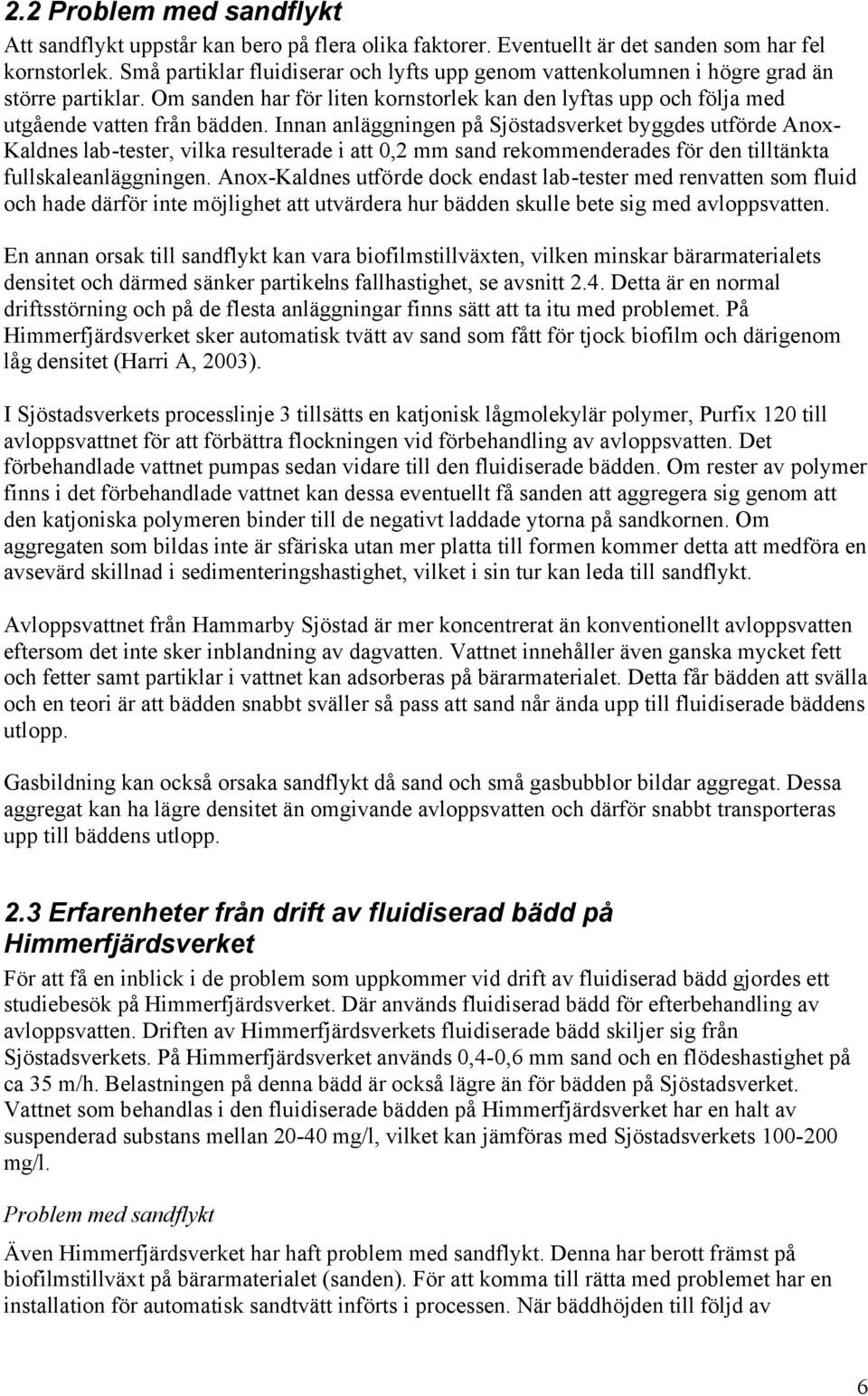 Innan anläggningen på Sjöstadsverket byggdes utförde Anox- Kaldnes lab-tester, vilka resulterade i att 0,2 mm sand rekommenderades för den tilltänkta fullskaleanläggningen.
