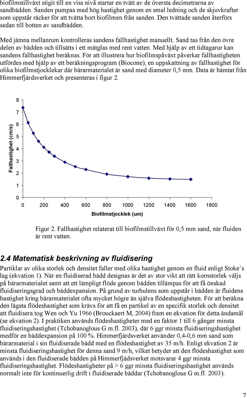 Med jämna mellanrum kontrolleras sandens fallhastighet manuellt. Sand tas från den övre delen av bädden och tillsätts i ett mätglas med rent vatten.