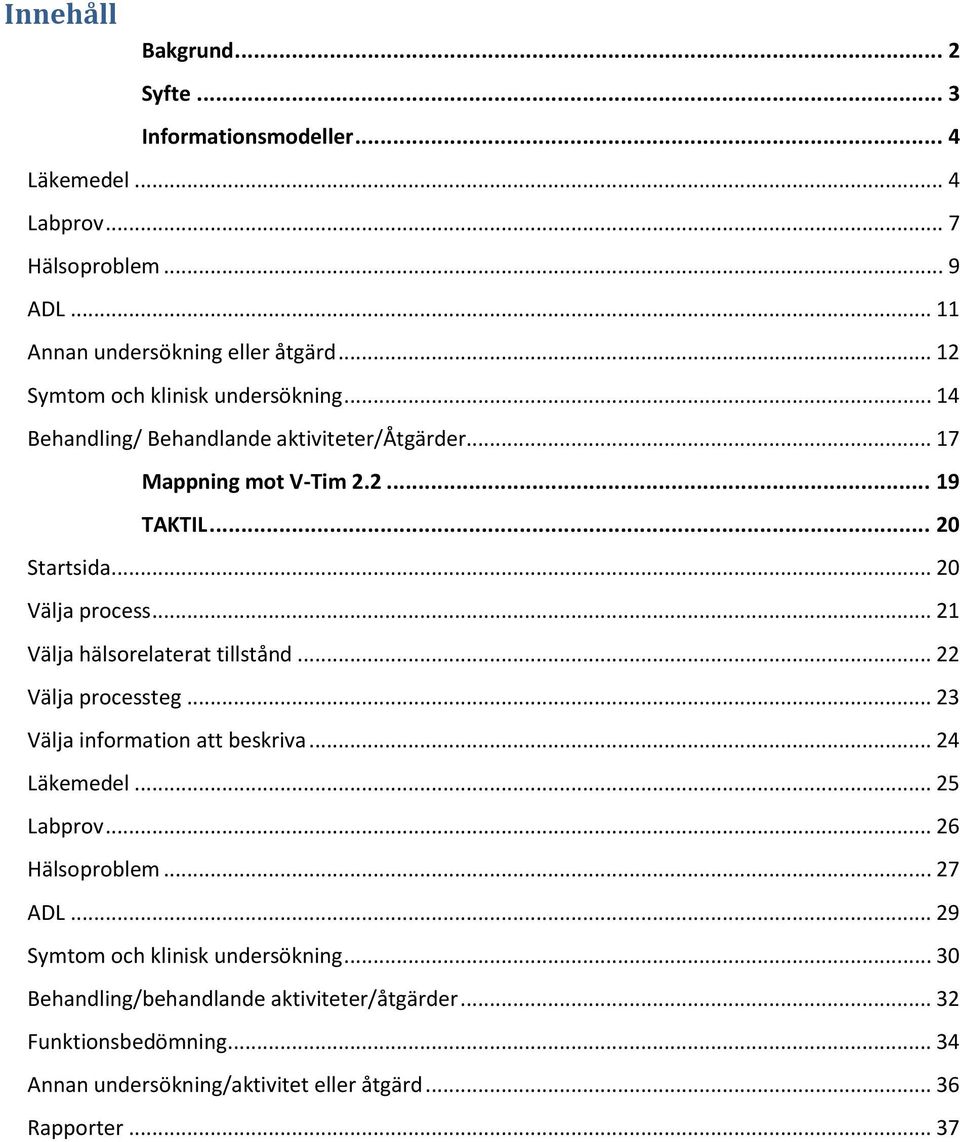 .. 20 Välja process... 21 Välja hälsorelaterat tillstånd... 22 Välja processteg... 23 Välja information att beskriva... 24 Läkemedel... 25 Labprov... 26 Hälsoproblem.
