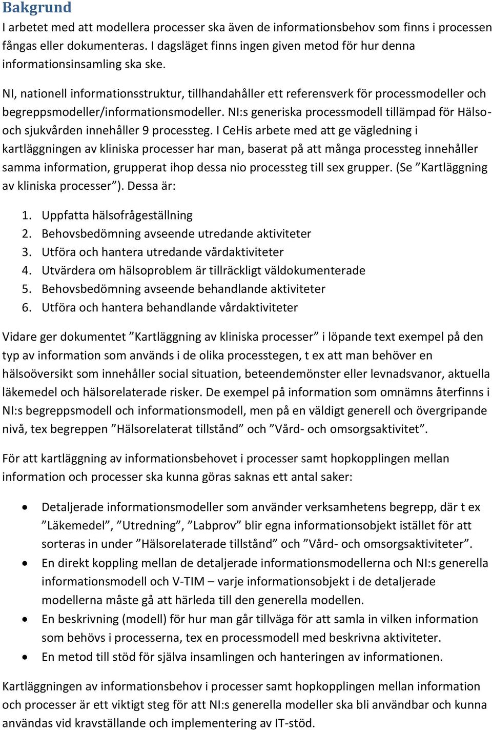 NI, nationell informationsstruktur, tillhandahåller ett referensverk för processmodeller och begreppsmodeller/informationsmodeller.