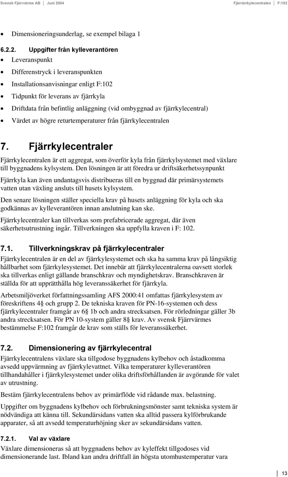 ombyggnad av fjärrkylecentral) Värdet av högre returtemperaturer från fjärrkylecentralen 7.