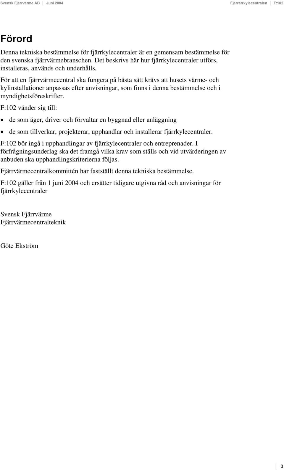 För att en fjärrvärmecentral ska fungera på bästa sätt krävs att husets värme- och kylinstallationer anpassas efter anvisningar, som finns i denna bestämmelse och i myndighetsföreskrifter.