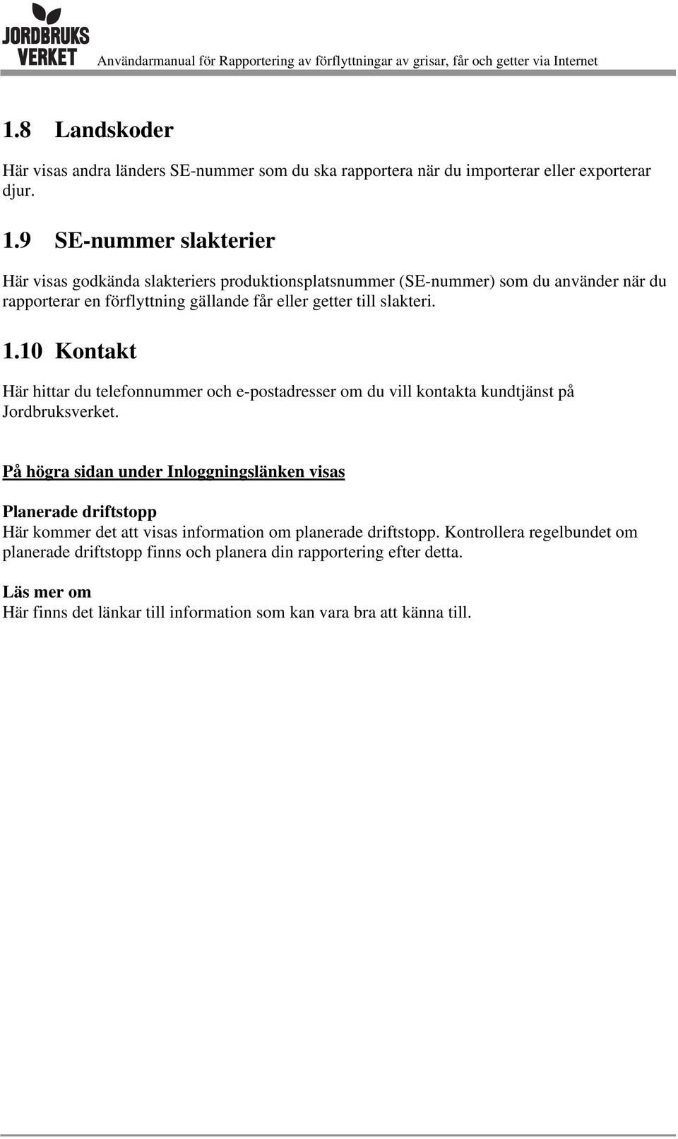 slakteri. 1.10 Kontakt Här hittar du telefonnummer och e-postadresser om du vill kontakta kundtjänst på Jordbruksverket.