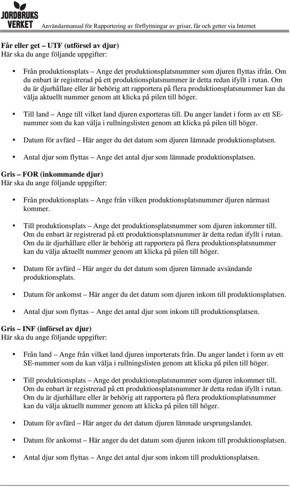 Om du är djurhållare eller är behörig att rapportera på flera produktionsplatsnummer kan du välja aktuellt nummer genom att klicka på pilen till höger.