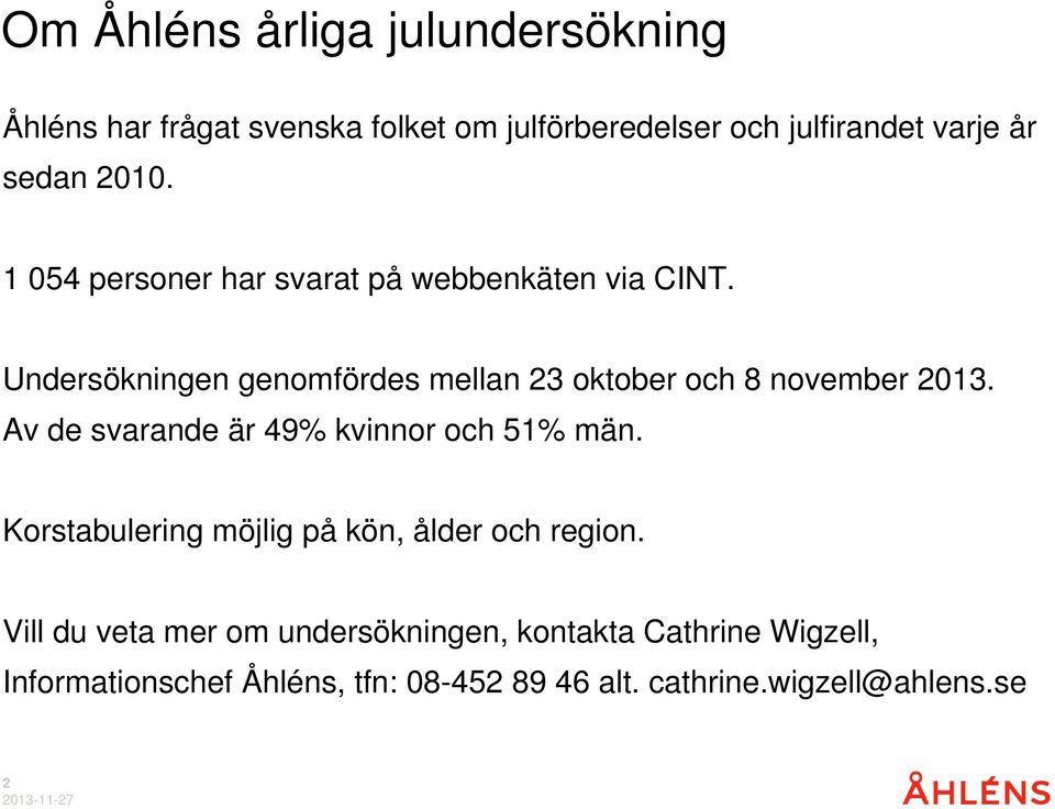 Undersökningen genomfördes mellan 23 oktober och 8 november 2013. Av de svarande är 49% kvinnor och 51% män.