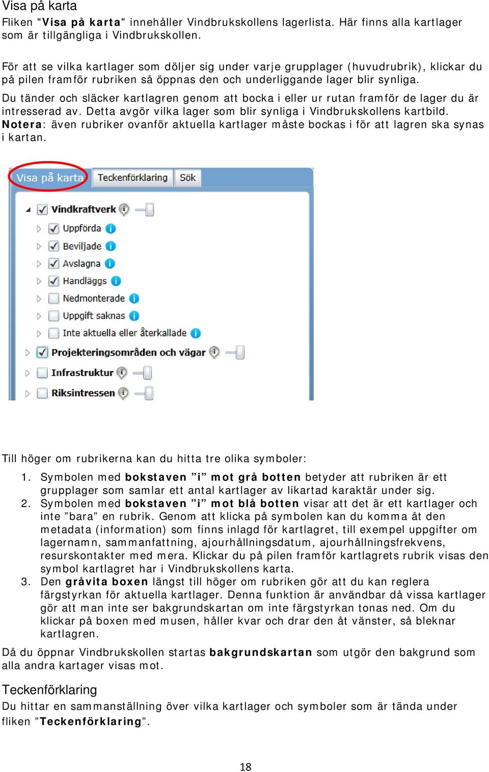 Du tänder och släcker kartlagren genom att bocka i eller ur rutan framför de lager du är intresserad av. Detta avgör vilka lager som blir synliga i Vindbrukskollens kartbild.